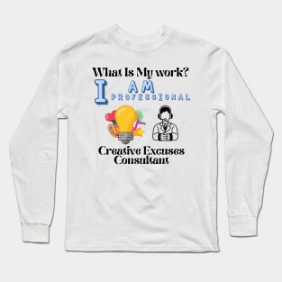 What is my work? I am a professional creative excuses advisor. Long Sleeve T-Shirt
